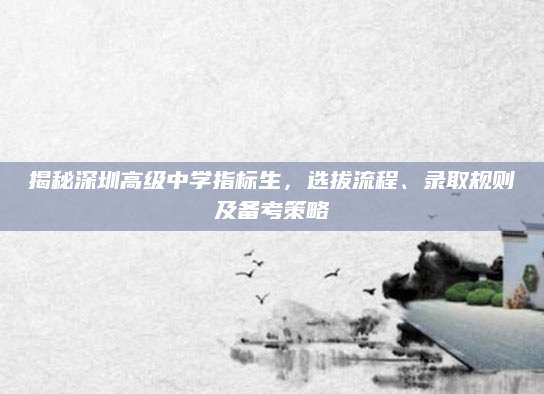 揭秘深圳高级中学指标生，选拔流程、录取规则及备考策略