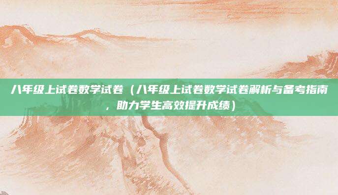 八年级上试卷数学试卷（八年级上试卷数学试卷解析与备考指南，助力学生高效提升成绩）