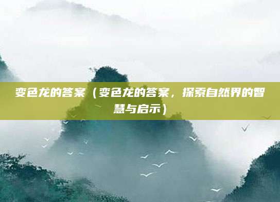 变色龙的答案（变色龙的答案，探索自然界的智慧与启示）