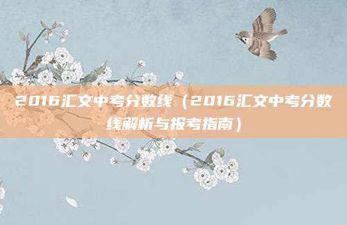 2016汇文中考分数线（2016汇文中考分数线解析与报考指南）