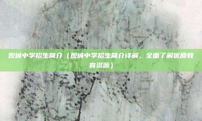 观城中学招生简介（观城中学招生简介详解，全面了解优质教育资源）