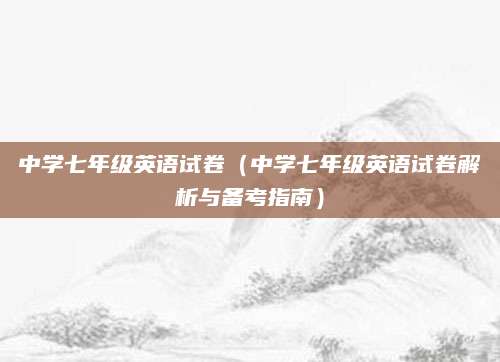 中学七年级英语试卷（中学七年级英语试卷解析与备考指南）