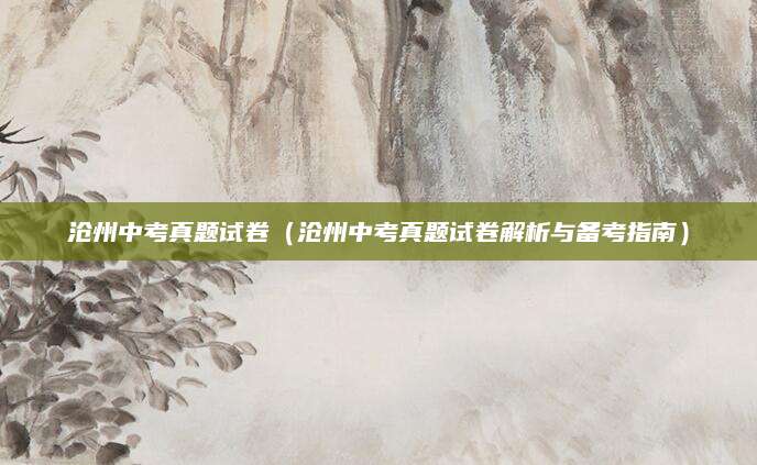 沧州中考真题试卷（沧州中考真题试卷解析与备考指南）