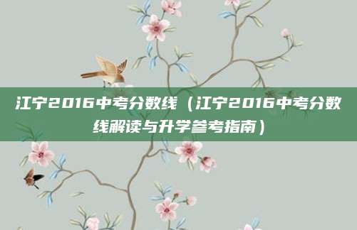 江宁2016中考分数线（江宁2016中考分数线解读与升学参考指南）