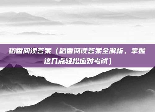 稻香阅读答案（稻香阅读答案全解析，掌握这几点轻松应对考试）