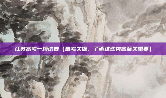 江苏高考一模试卷（备考关键，了解这些内容至关重要）