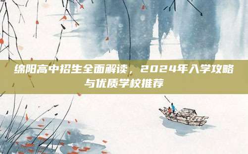 绵阳高中招生全面解读，2024年入学攻略与优质学校推荐