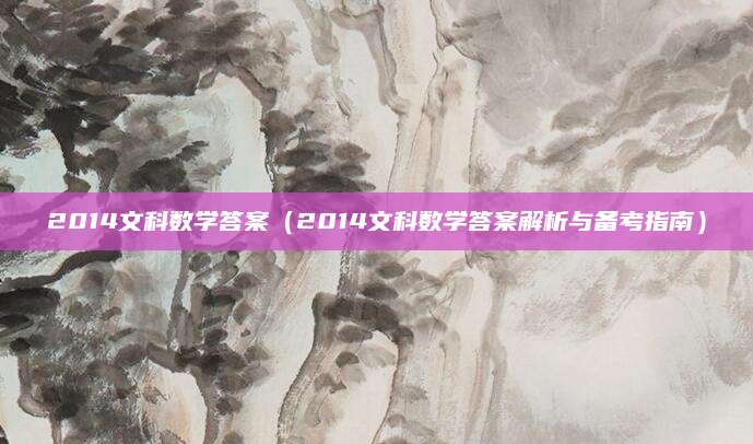 2014文科数学答案（2014文科数学答案解析与备考指南）