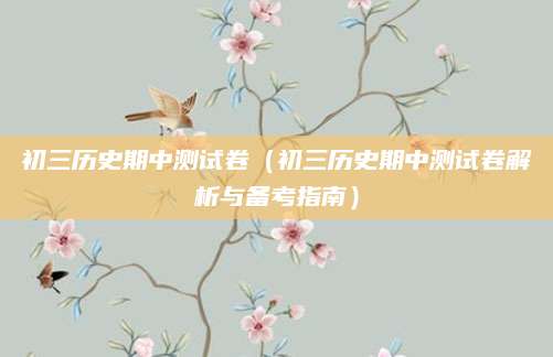 初三历史期中测试卷（初三历史期中测试卷解析与备考指南）
