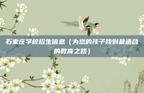石家庄学校招生信息（为您的孩子找到最适合的教育之路）