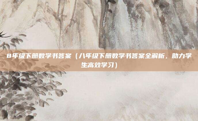 8年级下册数学书答案（八年级下册数学书答案全解析，助力学生高效学习）
