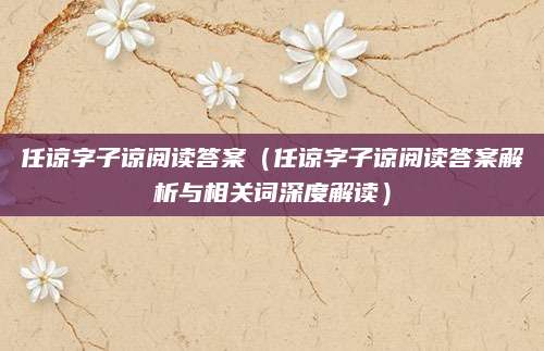 任谅字子谅阅读答案（任谅字子谅阅读答案解析与相关词深度解读）