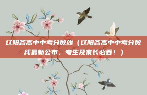 辽阳各高中中考分数线（辽阳各高中中考分数线最新公布，考生及家长必看！）
