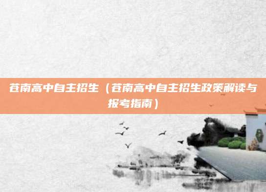 苍南高中自主招生（苍南高中自主招生政策解读与报考指南）