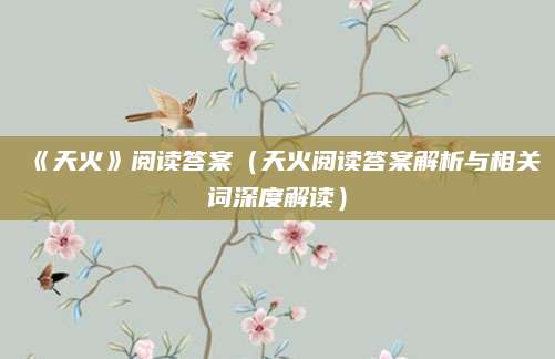 《天火》阅读答案（天火阅读答案解析与相关词深度解读）