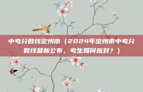 中考分数线定州市（2024年定州市中考分数线最新公布，考生如何应对？）