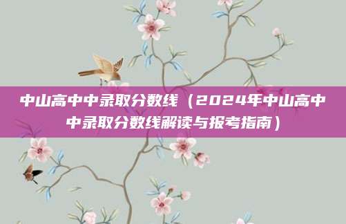 中山高中中录取分数线（2024年中山高中中录取分数线解读与报考指南）