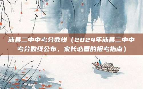 沛县二中中考分数线（2024年沛县二中中考分数线公布，家长必看的报考指南）