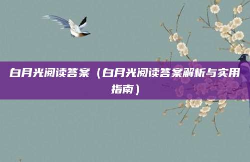 白月光阅读答案（白月光阅读答案解析与实用指南）