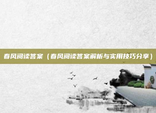 春风阅读答案（春风阅读答案解析与实用技巧分享）