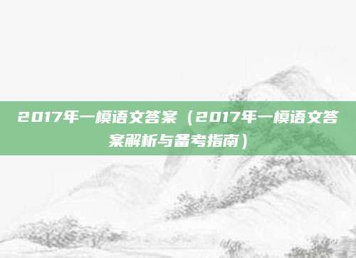 2017年一模语文答案（2017年一模语文答案解析与备考指南）