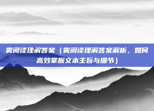 雾阅读理解答案（雾阅读理解答案解析，如何高效掌握文本主旨与细节）