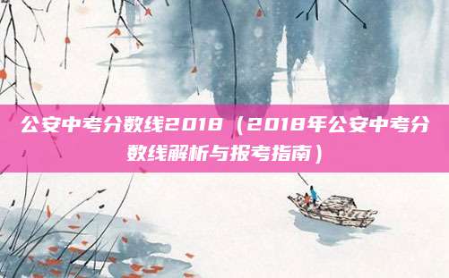 公安中考分数线2018（2018年公安中考分数线解析与报考指南）