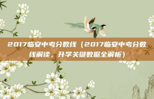 2017临安中考分数线（2017临安中考分数线解读，升学关键数据全解析）