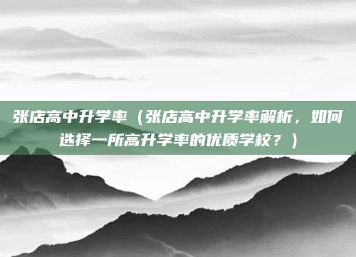 张店高中升学率（张店高中升学率解析，如何选择一所高升学率的优质学校？）
