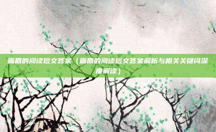 画眉的阅读短文答案（画眉的阅读短文答案解析与相关关键词深度解读）