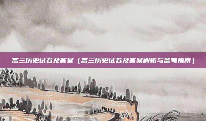 高三历史试卷及答案（高三历史试卷及答案解析与备考指南）