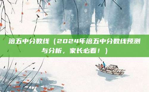 涪五中分数线（2024年涪五中分数线预测与分析，家长必看！）