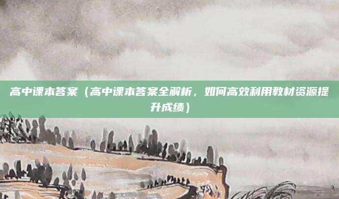 高中课本答案（高中课本答案全解析，如何高效利用教材资源提升成绩）