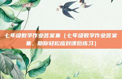 七年级数学作业答案集（七年级数学作业答案集，助你轻松应对课后练习）