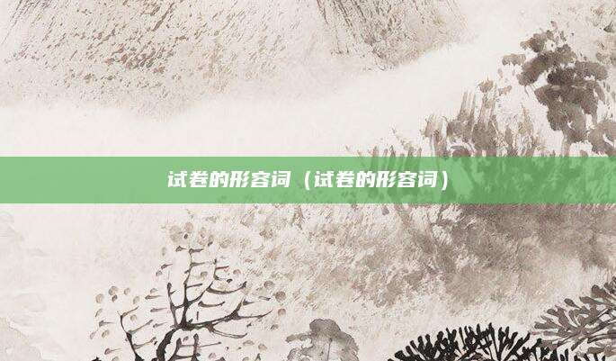 试卷的形容词（试卷的形容词）