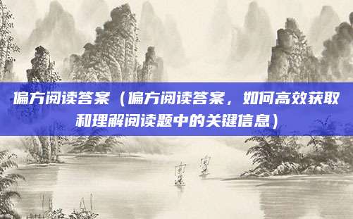 偏方阅读答案（偏方阅读答案，如何高效获取和理解阅读题中的关键信息）