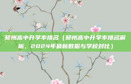 邳州高中升学率排名（邳州高中升学率排名解析，2024年最新数据与学校对比）