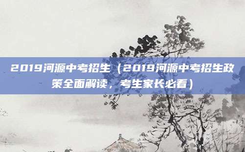 2019河源中考招生（2019河源中考招生政策全面解读，考生家长必看）