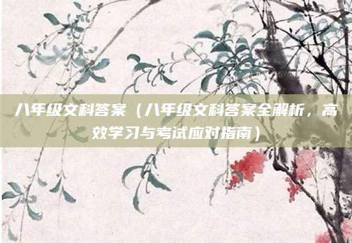 八年级文科答案（八年级文科答案全解析，高效学习与考试应对指南）