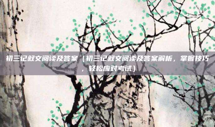 初三记叙文阅读及答案（初三记叙文阅读及答案解析，掌握技巧，轻松应对考试）