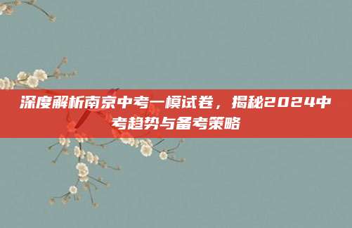 深度解析南京中考一模试卷，揭秘2024中考趋势与备考策略
