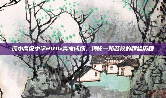 溧水高级中学2016高考成绩，揭秘一所名校的辉煌历程