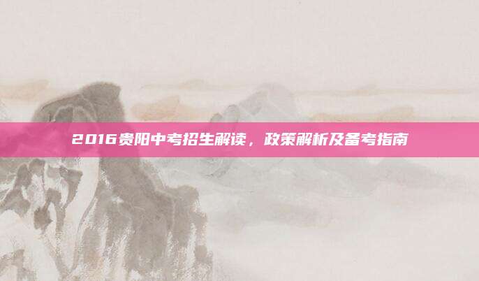 2016贵阳中考招生解读，政策解析及备考指南