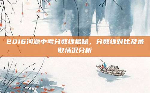 2016河源中考分数线揭秘，分数线对比及录取情况分析