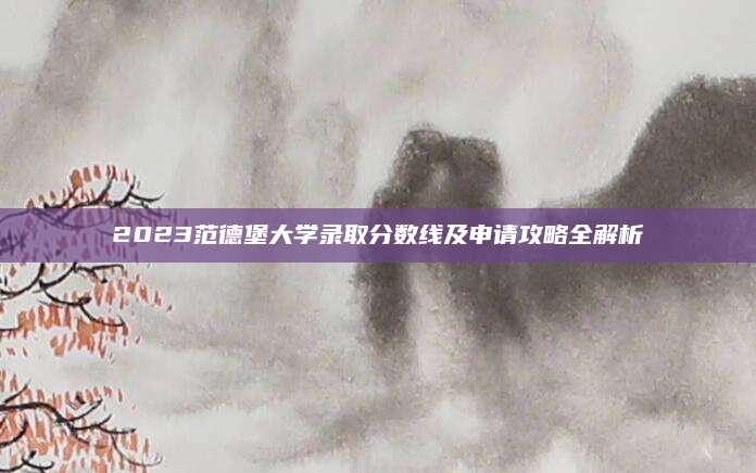 2023范德堡大学录取分数线及申请攻略全解析