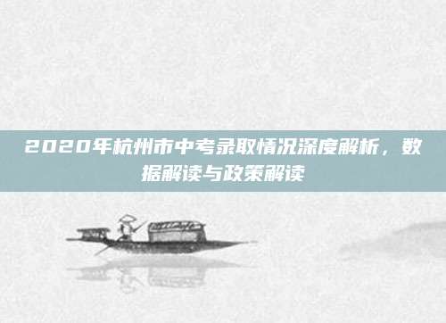 2020年杭州市中考录取情况深度解析，数据解读与政策解读