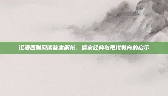 论语四则阅读答案解析，儒家经典与现代教育的启示
