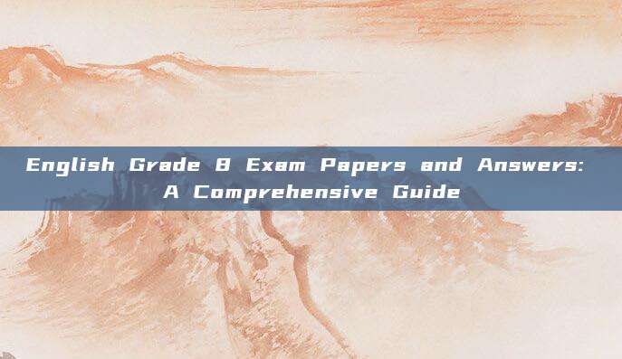 English Grade 8 Exam Papers and Answers: A Comprehensive Guide