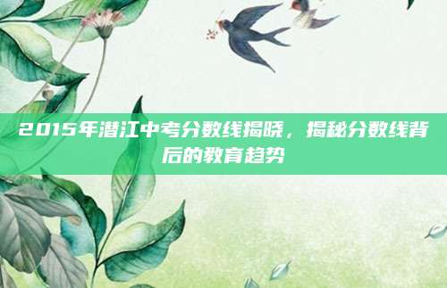 2015年潜江中考分数线揭晓，揭秘分数线背后的教育趋势
