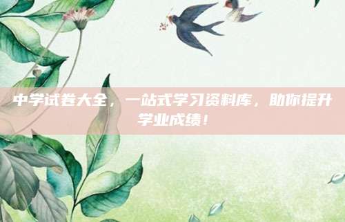 中学试卷大全，一站式学习资料库，助你提升学业成绩！